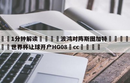 💦1分钟解读👇波鸿对阵斯图加特👇2026🍏世界杯让球开户HG08•cc💯