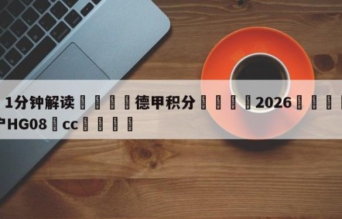 💦1分钟解读👇德甲积分👇2026🍏世界杯让球开户HG08•cc💯