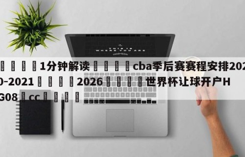 💦1分钟解读👇cba季后赛赛程安排2020-2021👇2026🍏世界杯让球开户HG08•cc💯